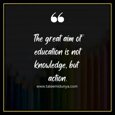 the great aim of education is not knowledge, but action.